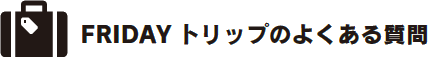 フライデートリップのよくある質問